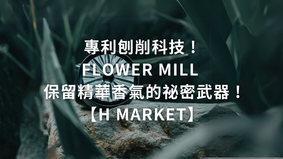 專利刨削科技：Flower Mill 研磨器保留精華香氣的祕密武器